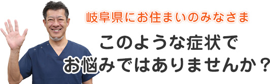 岐阜県にお住まいのみなさま、こんなことでお悩みではありませんか？